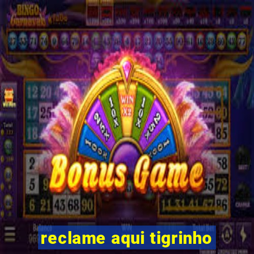 reclame aqui tigrinho